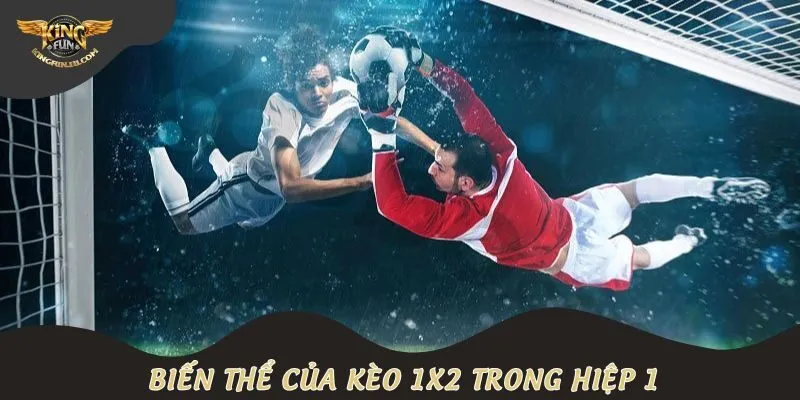 Biến thể của kèo 1x2 trong hiệp 1