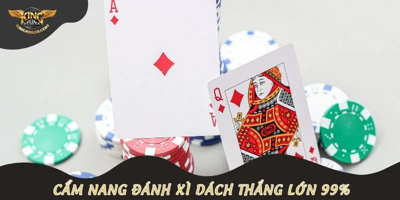 Cẩm nang đánh xì dách thắng lớn 99%