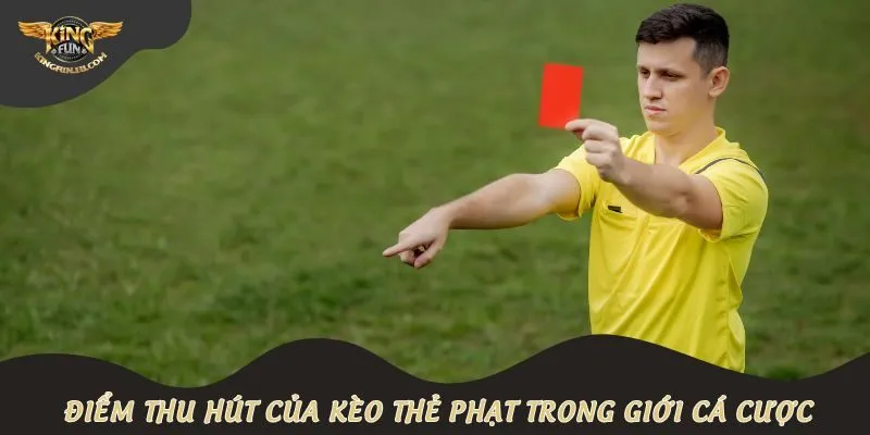Điểm thu hút của kèo thẻ phạt trong giới cá cược