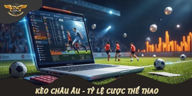 Kèo châu Âu - Tỷ lệ cược thể thao hấp dẫn