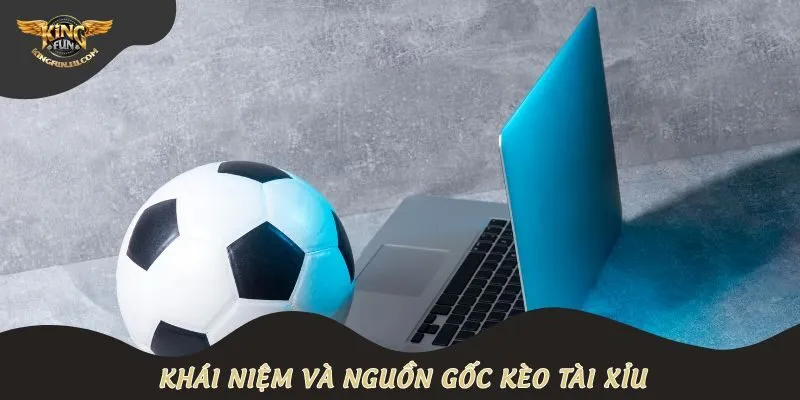 Khái niệm và nguồn gốc kèo tài xỉu