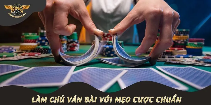 Làm chủ ván bài với mẹo cược chuẩn dân chuyên