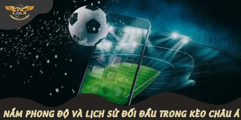 Nắm phong độ và lịch sử đối đầu trong kèo châu Á