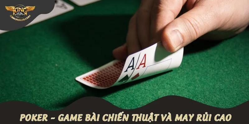 Poker – Game bài chiến thuật và may rủi cao