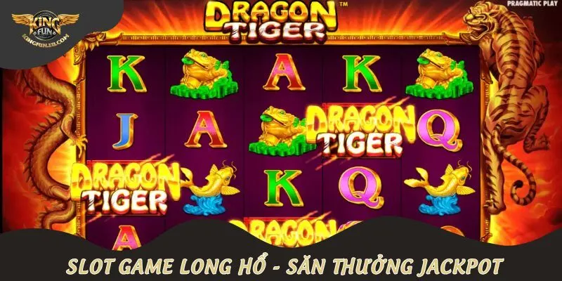Slot game Long Hổ - Săn thưởng Jackpot tiền tỷ