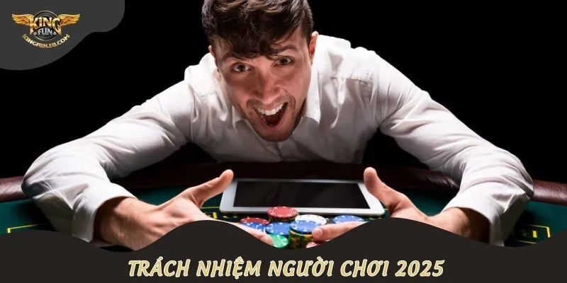 Trách nhiệm người chơi 2025